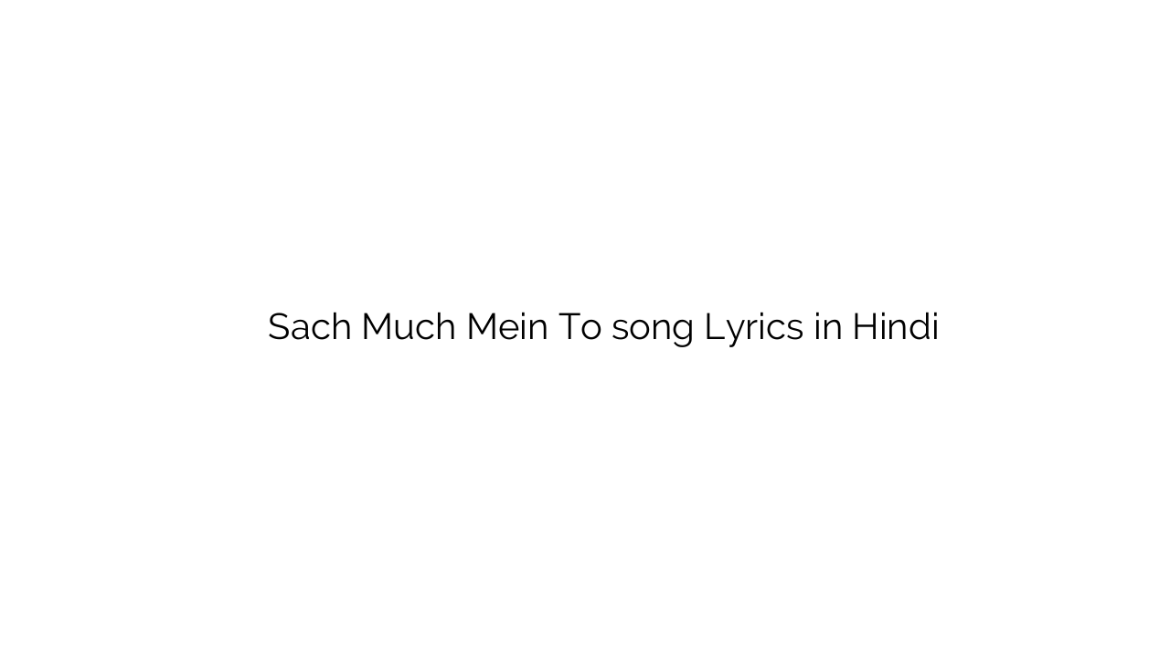 सच मुच में तो Sach Much Mein To song Lyrics in Hindi