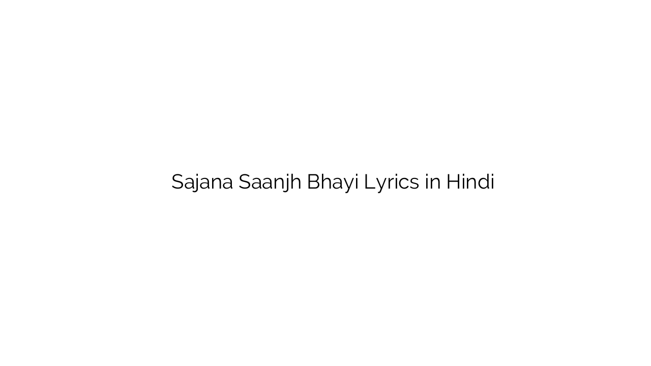 सजाना सांझ भई Sajana Saanjh Bhayi Lyrics in Hindi