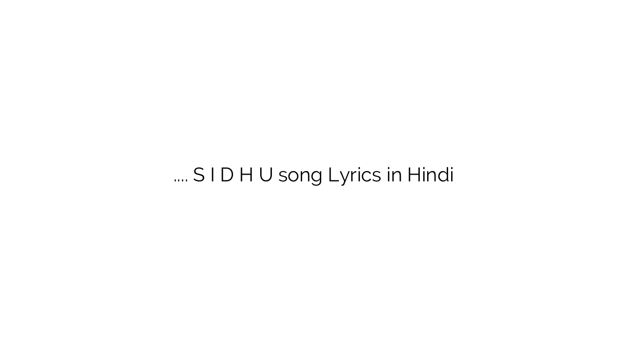 स.ी.डी.ह.ु S I D H U song Lyrics in Hindi
