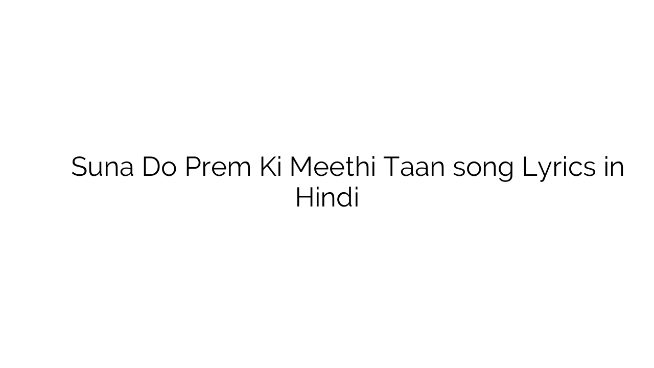सुना दो प्रेम की मीठी तान Suna Do Prem Ki Meethi Taan song Lyrics in Hindi