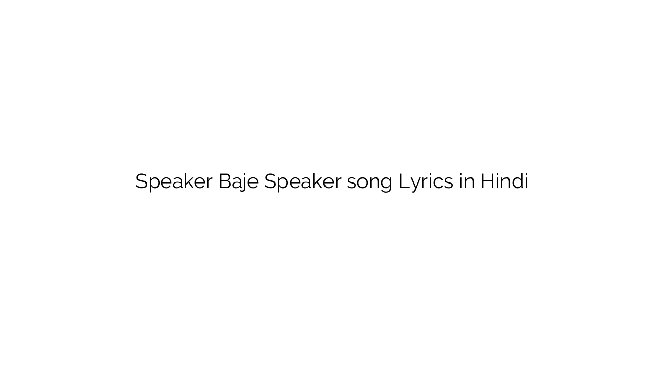 स्पीकर बजे स्पीकर Speaker Baje Speaker song Lyrics in Hindi