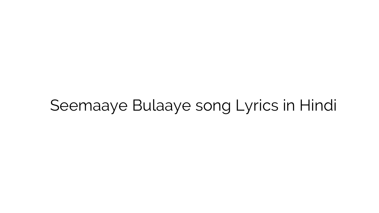 सीमाए बुलाये Seemaaye Bulaaye song Lyrics in Hindi