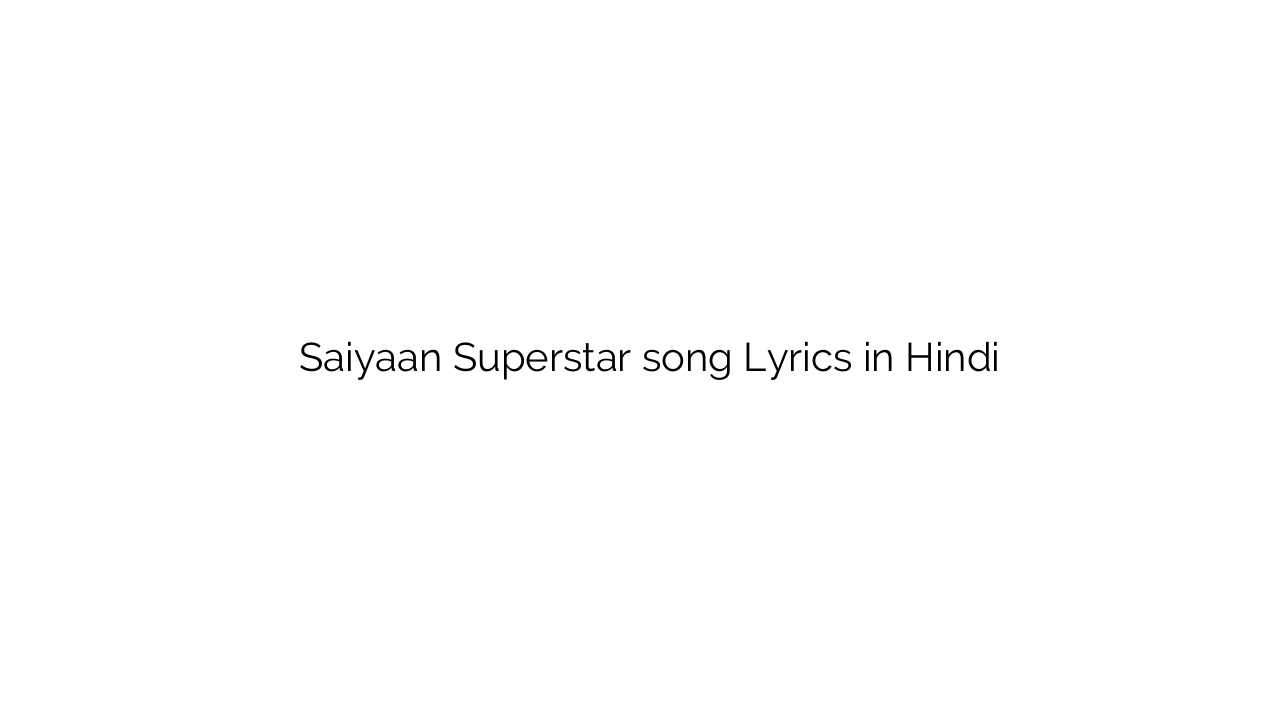 सैयां सुपरस्टार Saiyaan Superstar song Lyrics in Hindi