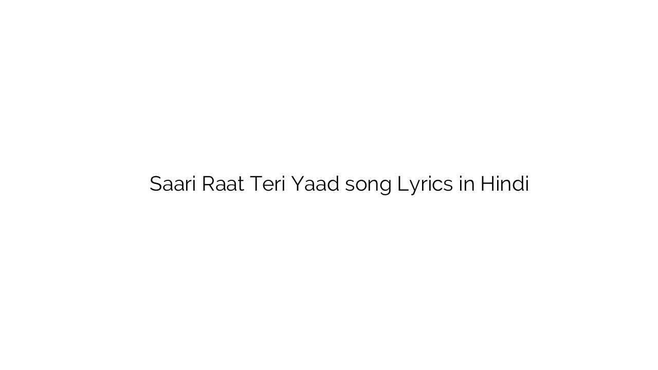 सारी रात तेरी याद Saari Raat Teri Yaad song Lyrics in Hindi