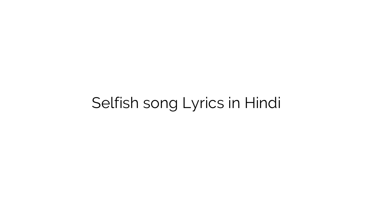 सेल्फिश Selfish song Lyrics in Hindi