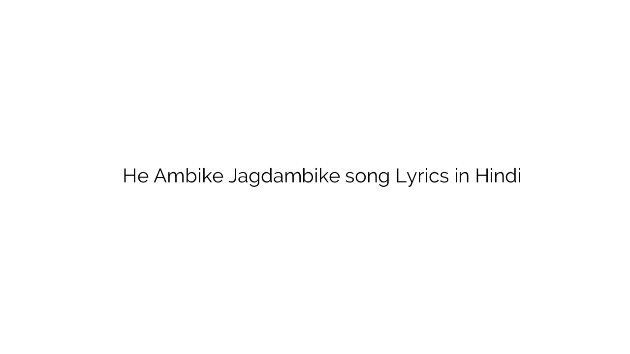 हे अम्बिके जगदम्बिके He Ambike Jagdambike song Lyrics in Hindi