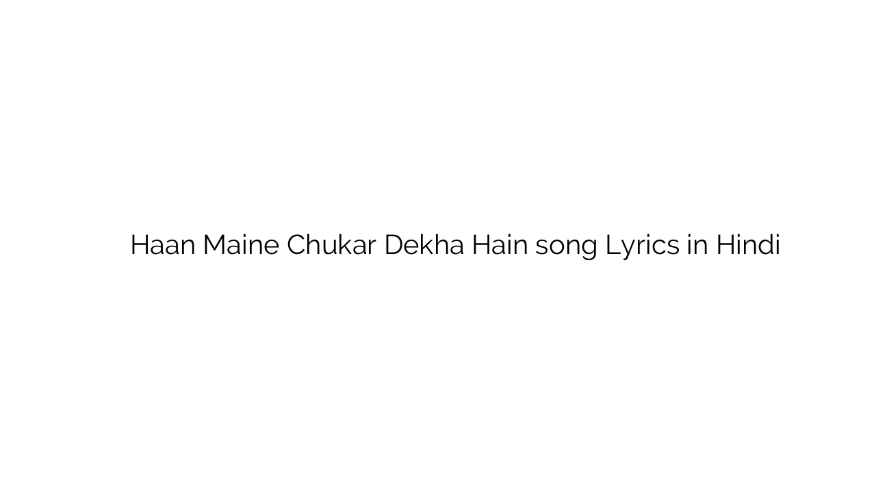 हाँ मैंने चुकार देखा हैं Haan Maine Chukar Dekha Hain song Lyrics in Hindi