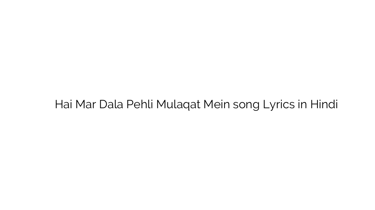 है मर डाला पहली मुलाक़ात में Hai Mar Dala Pehli Mulaqat Mein song Lyrics in Hindi
