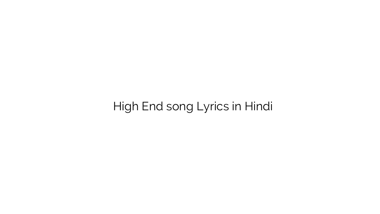 हाई एन्ड High End song Lyrics in Hindi