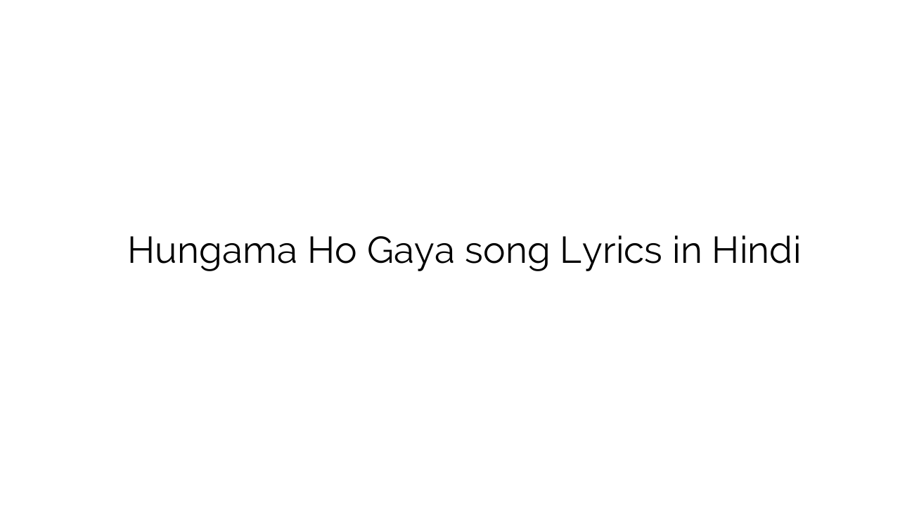 हंगामा हो गया Hungama Ho Gaya song Lyrics in Hindi