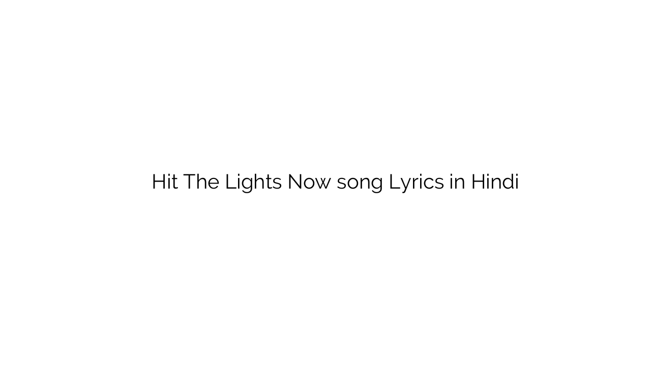 हिट थे लाइट्स नाउ Hit The Lights Now song Lyrics in Hindi