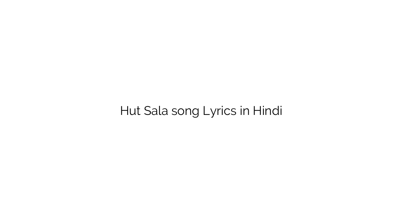 हूत सला Hut Sala song Lyrics in Hindi