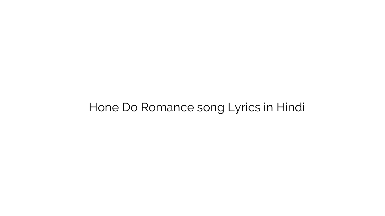 होने दो रोमांस Hone Do Romance song Lyrics in Hindi