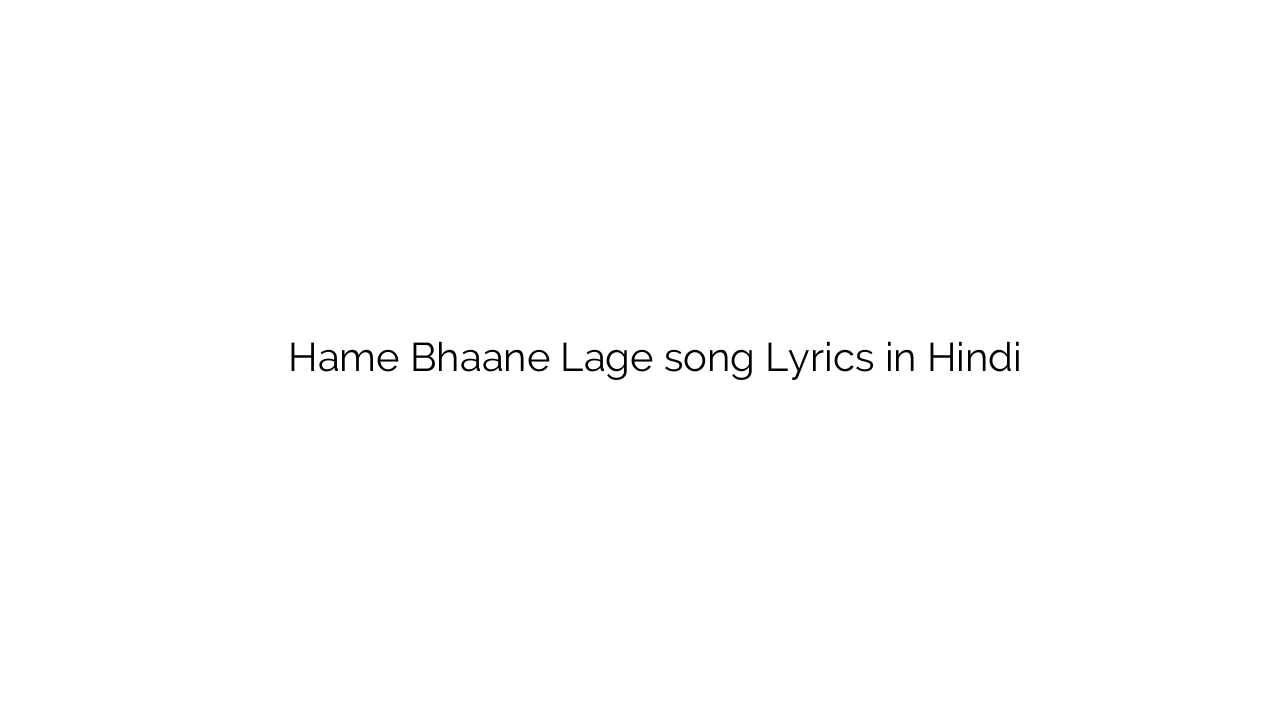 हमें भाने लगे Hame Bhaane Lage song Lyrics in Hindi