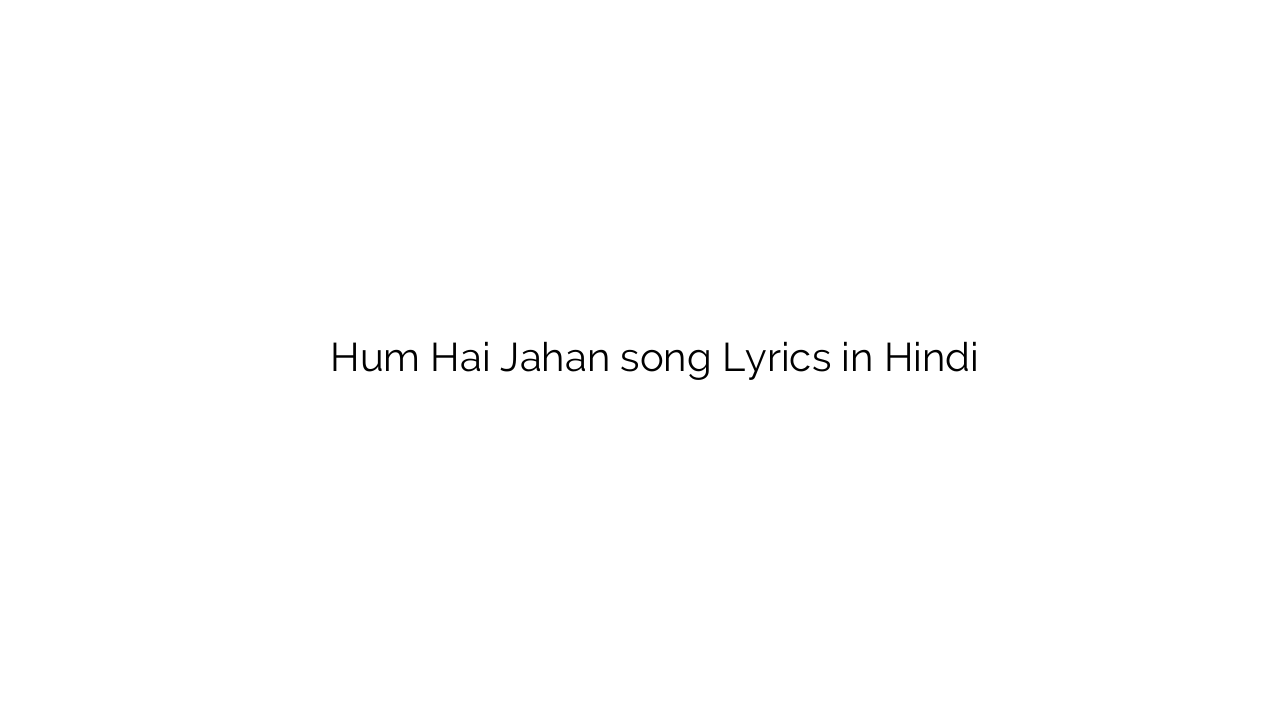 हम है जहाँ Hum Hai Jahan song Lyrics in Hindi