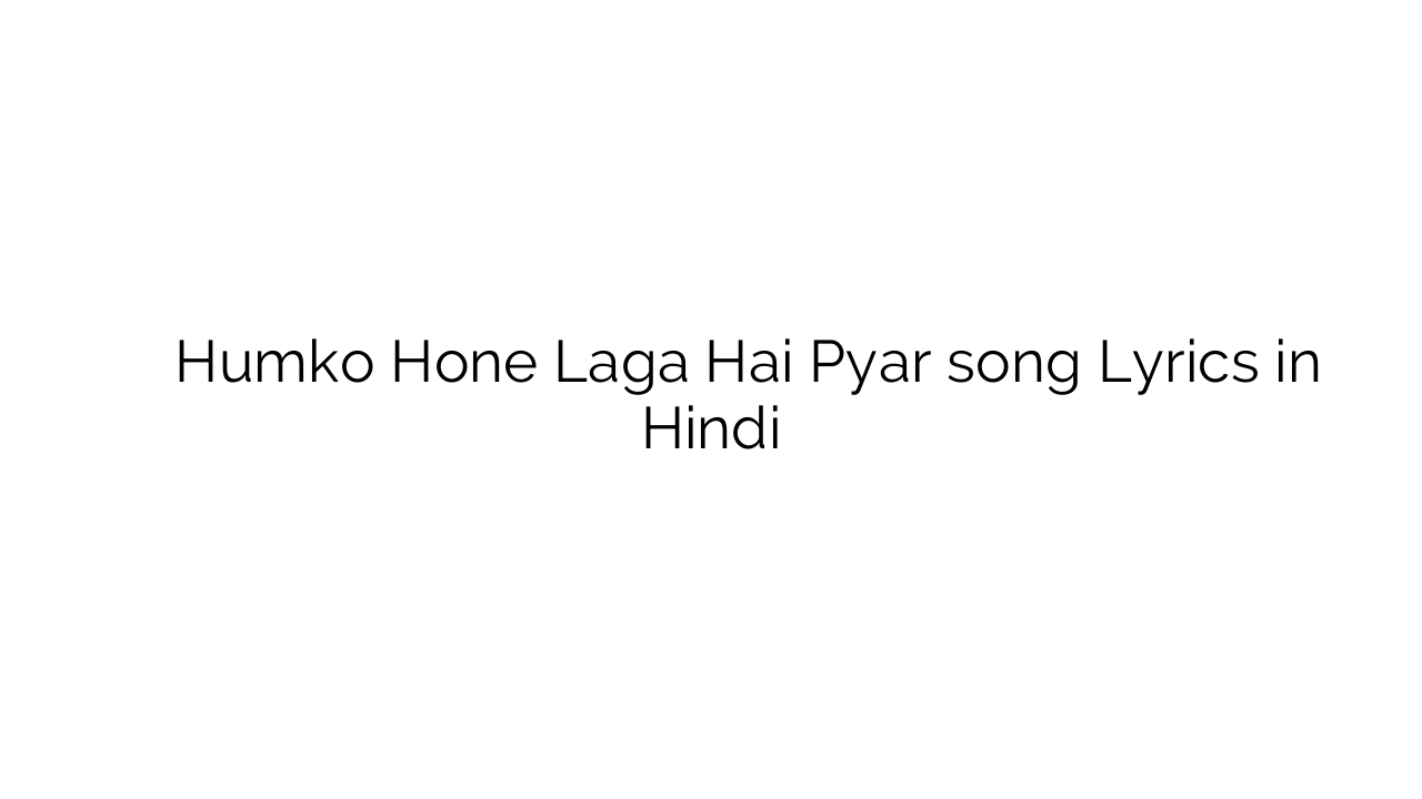 हमको होने लगा है प्यार Humko Hone Laga Hai Pyar song Lyrics in Hindi