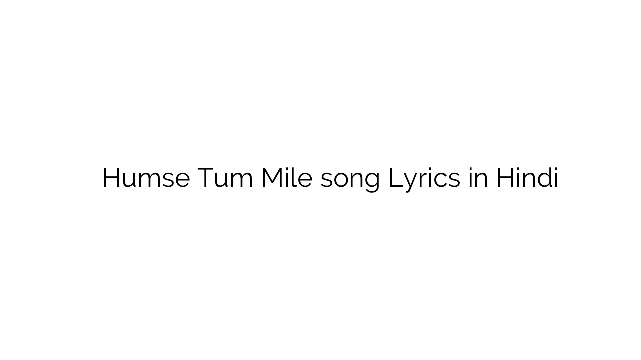 हमसे तुम मिले Humse Tum Mile song Lyrics in Hindi
