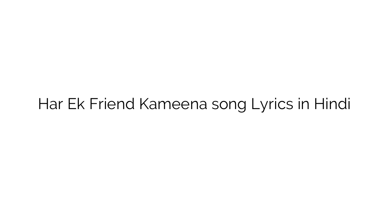 हर एक फ्रेंड कमीना Har Ek Friend Kameena song Lyrics in Hindi