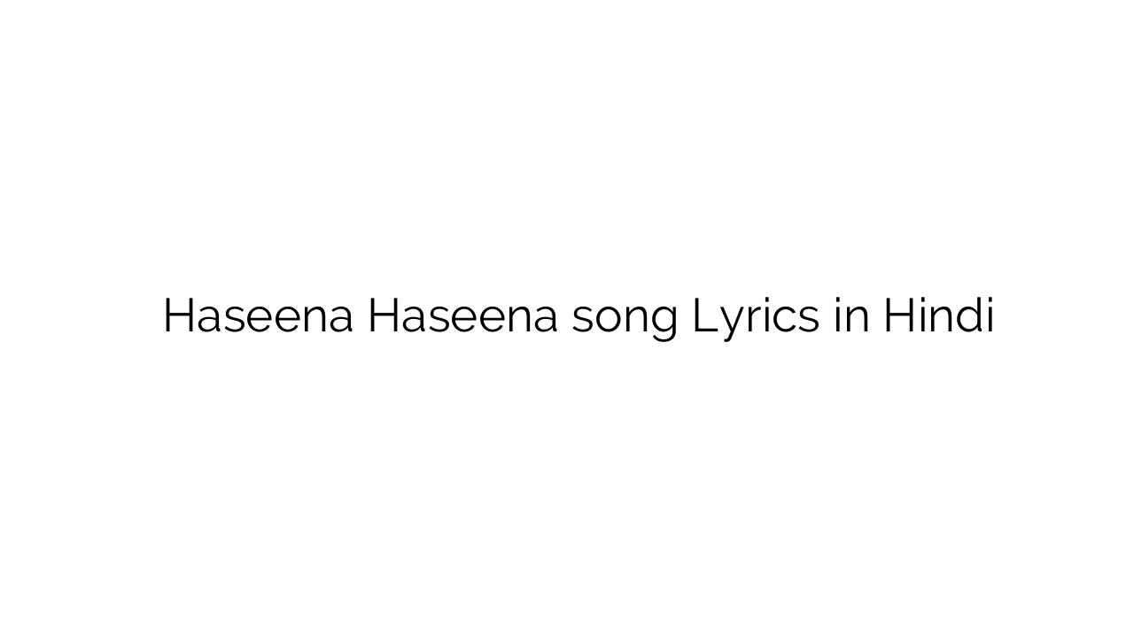 हसीन हसीना Haseena Haseena song Lyrics in Hindi