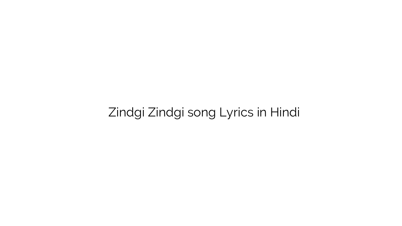 ज़िंदगी ज़िंदगी Zindgi Zindgi song Lyrics in Hindi
