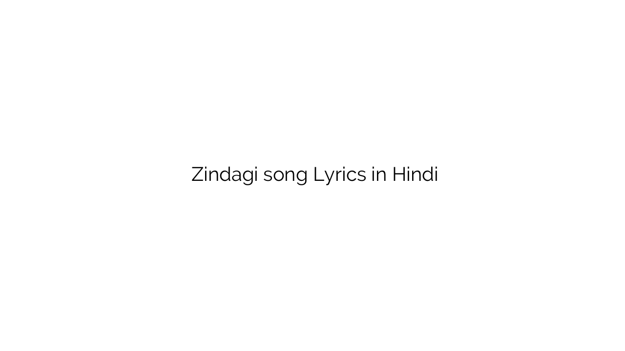 ज़िन्दगी Zindagi song Lyrics in Hindi