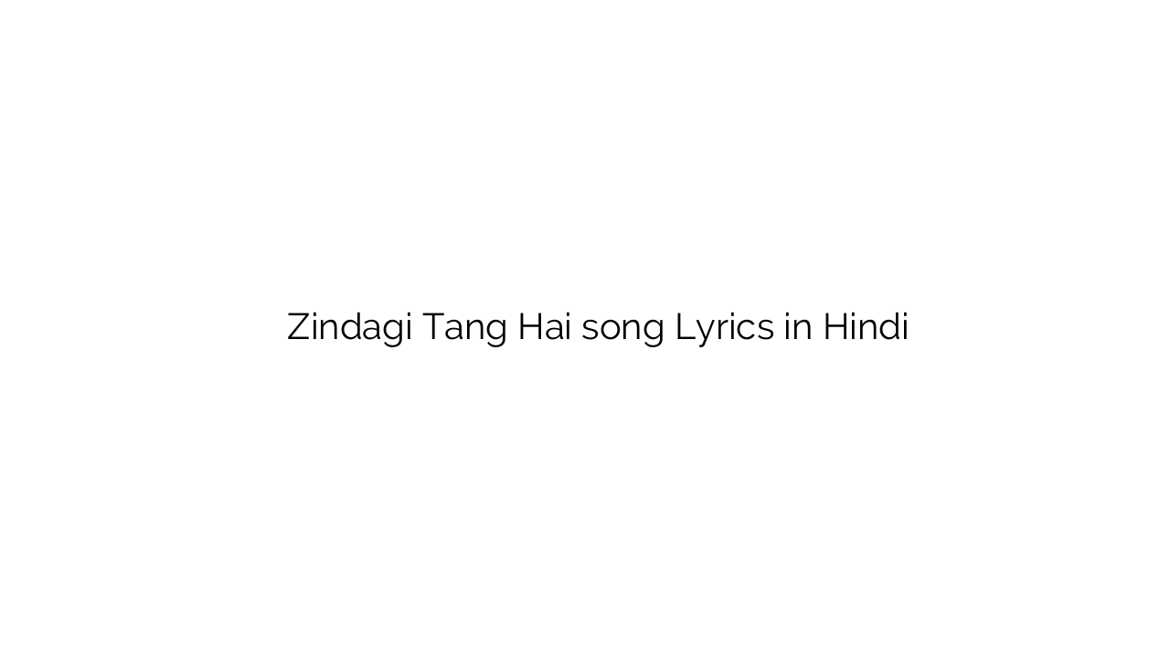 ज़िन्दगी टाँग है Zindagi Tang Hai song Lyrics in Hindi