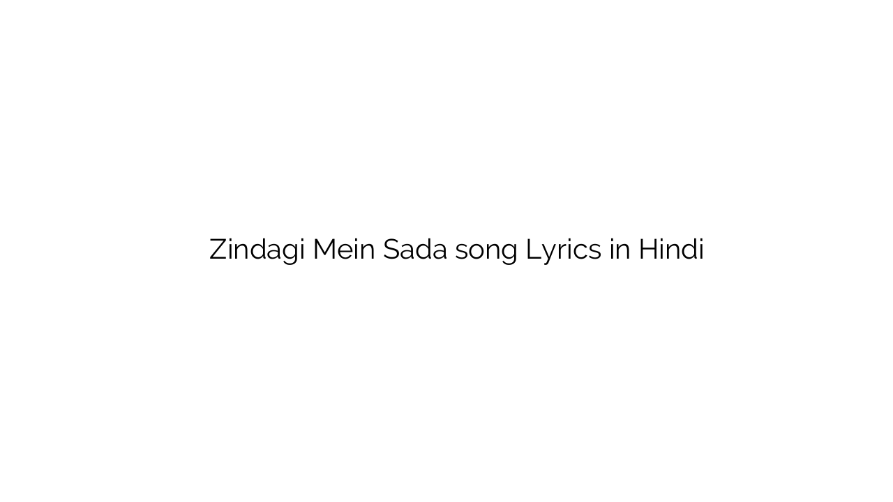 ज़िन्दगी में सदा Zindagi Mein Sada song Lyrics in Hindi
