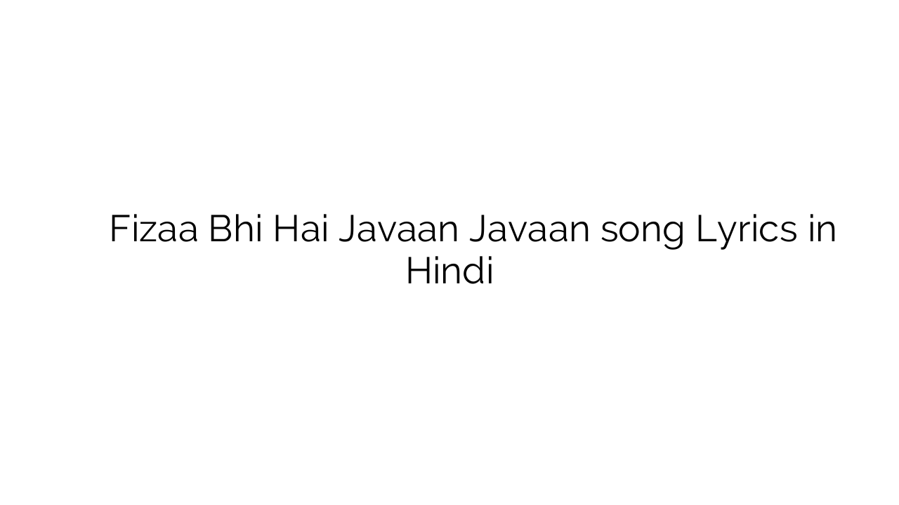 फ़िज़ा भी है जवां जवां Fizaa Bhi Hai Javaan Javaan song Lyrics in Hindi