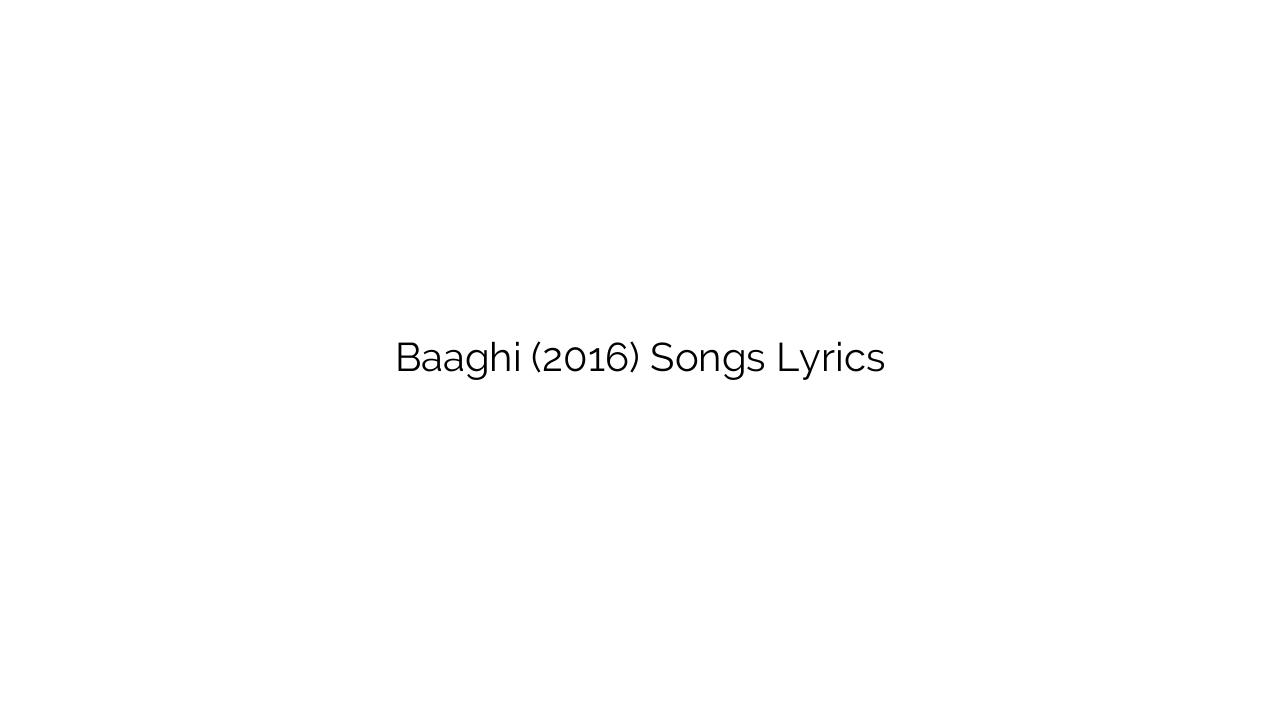 Baaghi (2016) Songs Lyrics
