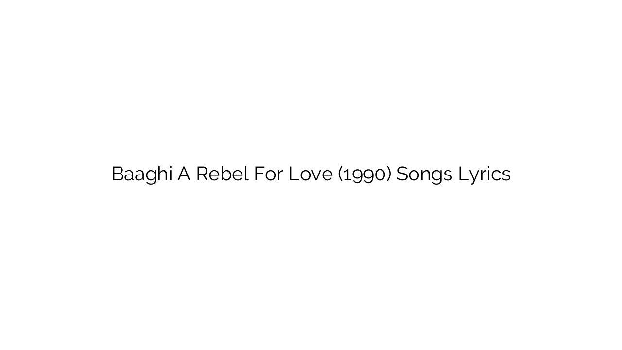 Baaghi A Rebel For Love (1990) Songs Lyrics