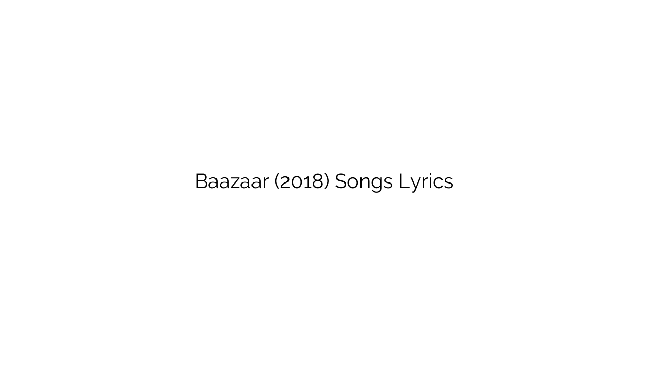 Baazaar (2018) Songs Lyrics