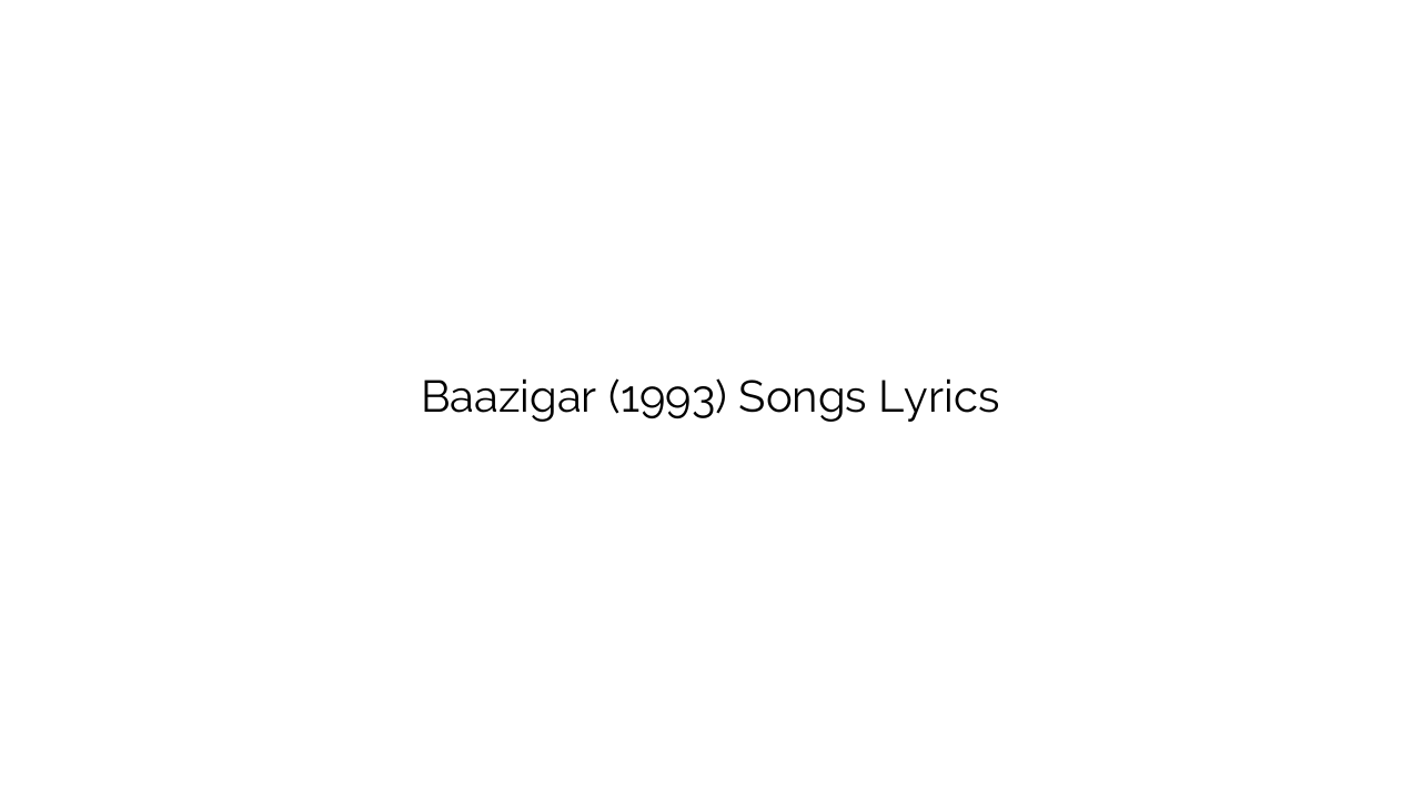 Baazigar (1993) Songs Lyrics