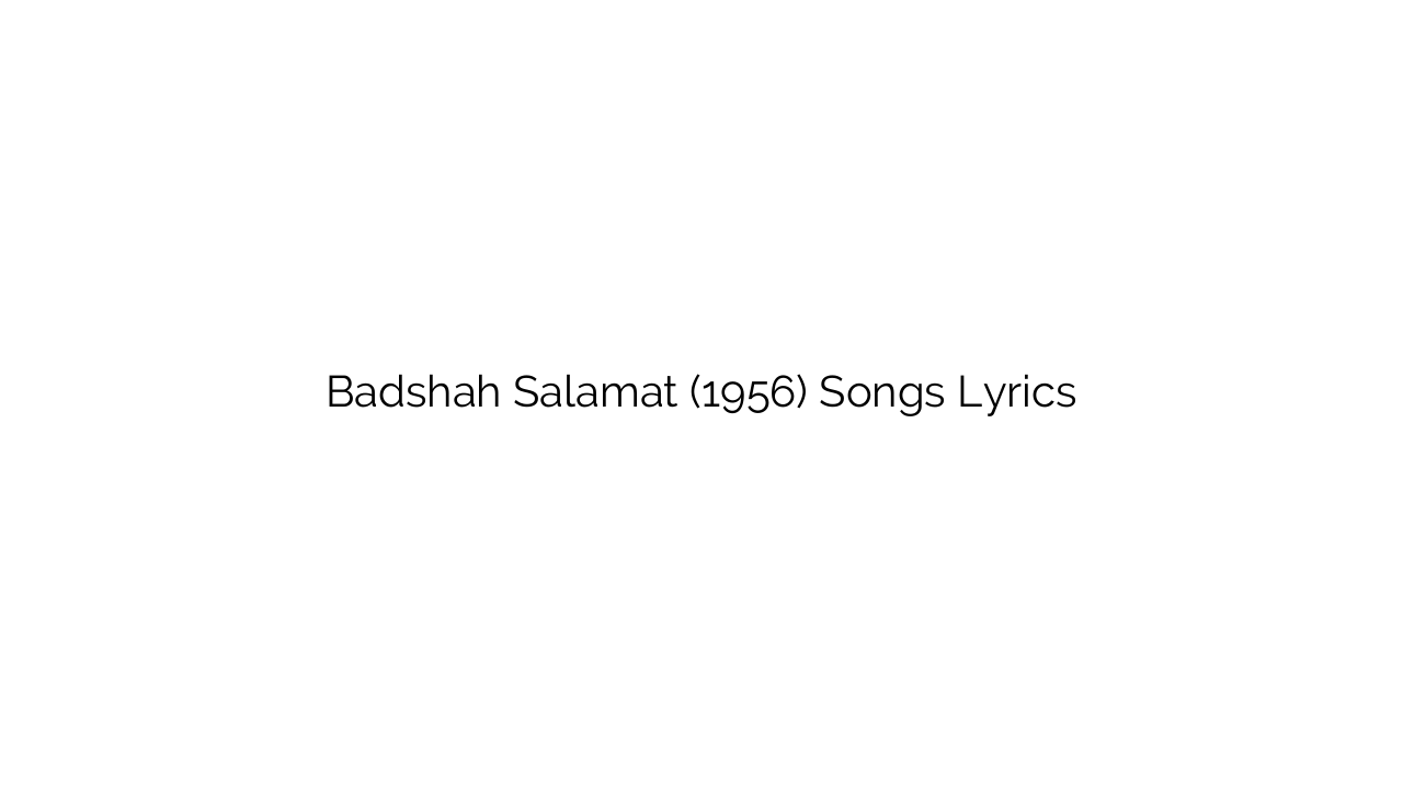 Badshah Salamat (1956) Songs Lyrics