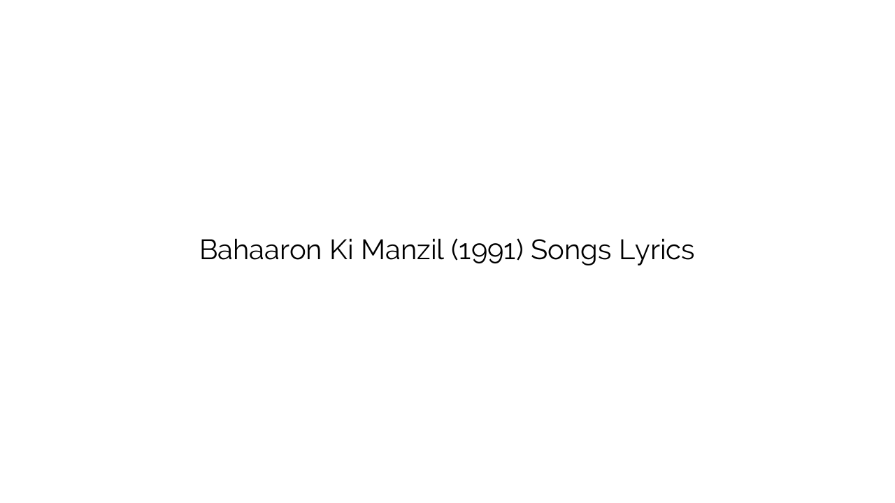 Bahaaron Ki Manzil (1991) Songs Lyrics