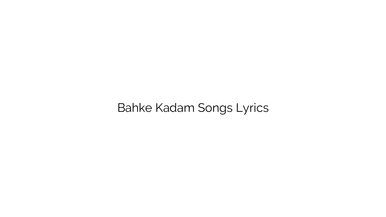 Bahke Kadam Songs Lyrics