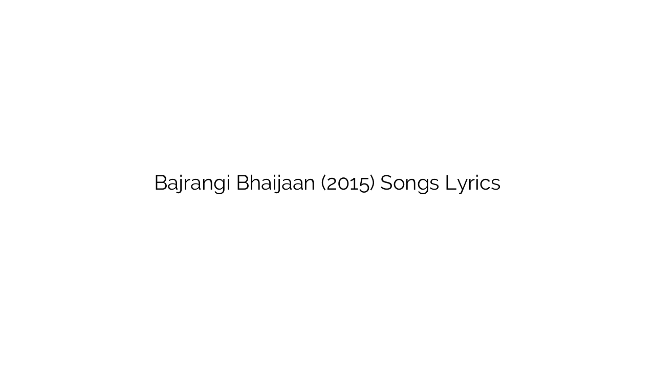 Bajrangi Bhaijaan (2015) Songs Lyrics