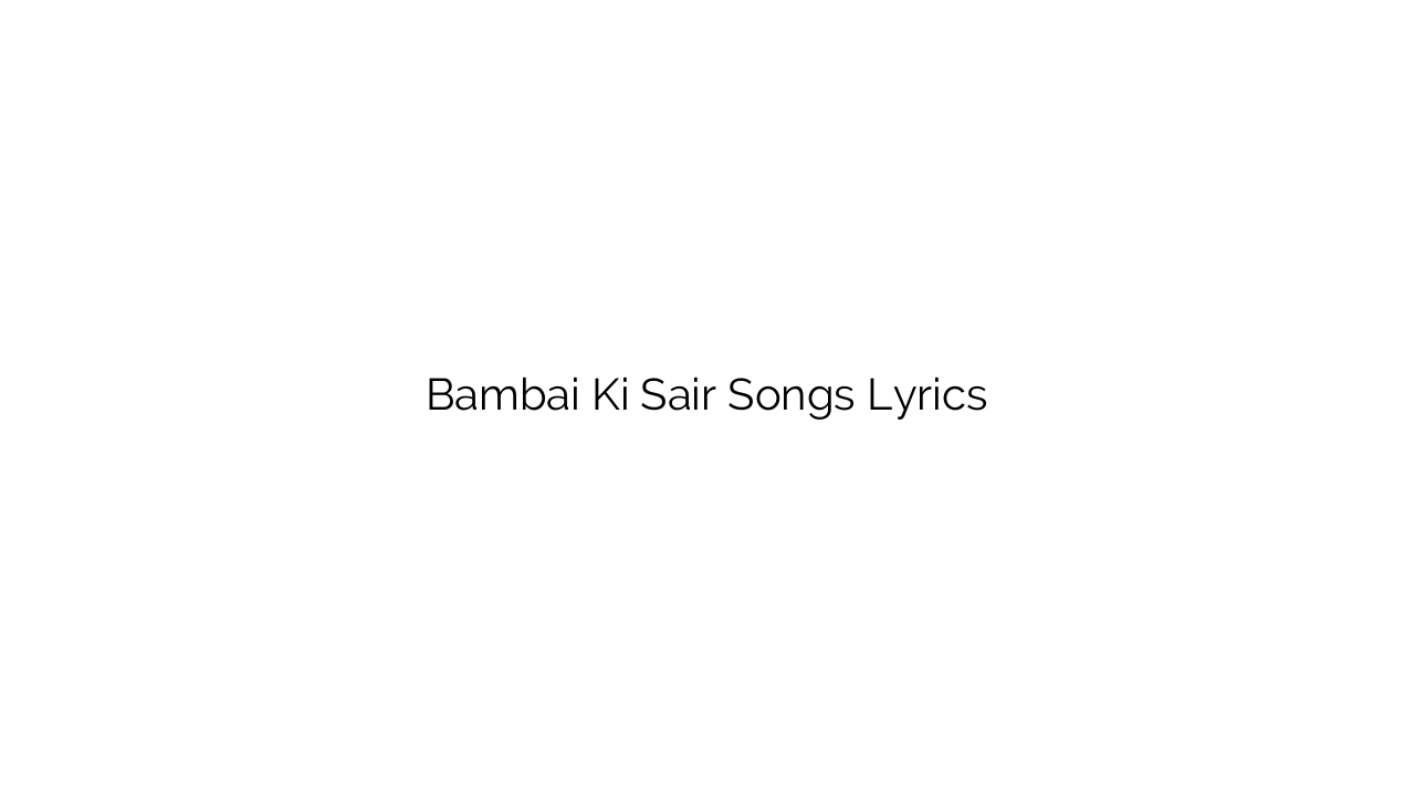 Bambai Ki Sair Songs Lyrics