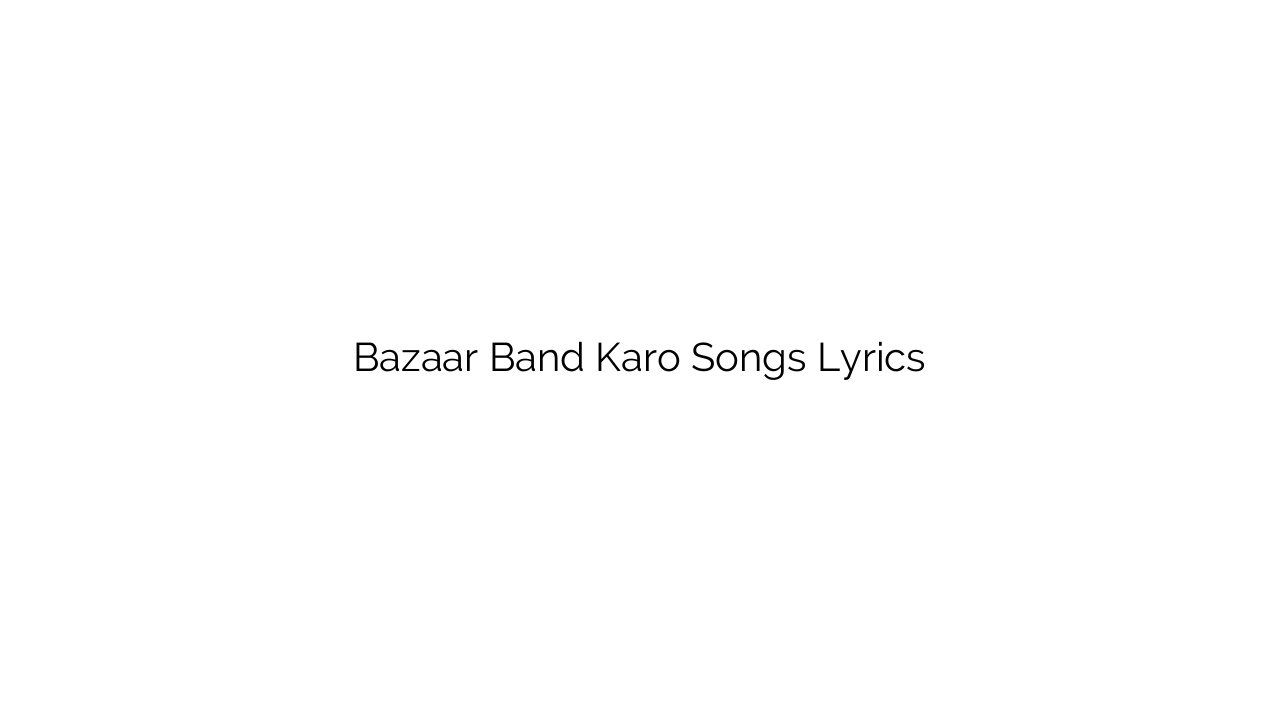 Bazaar Band Karo Songs Lyrics