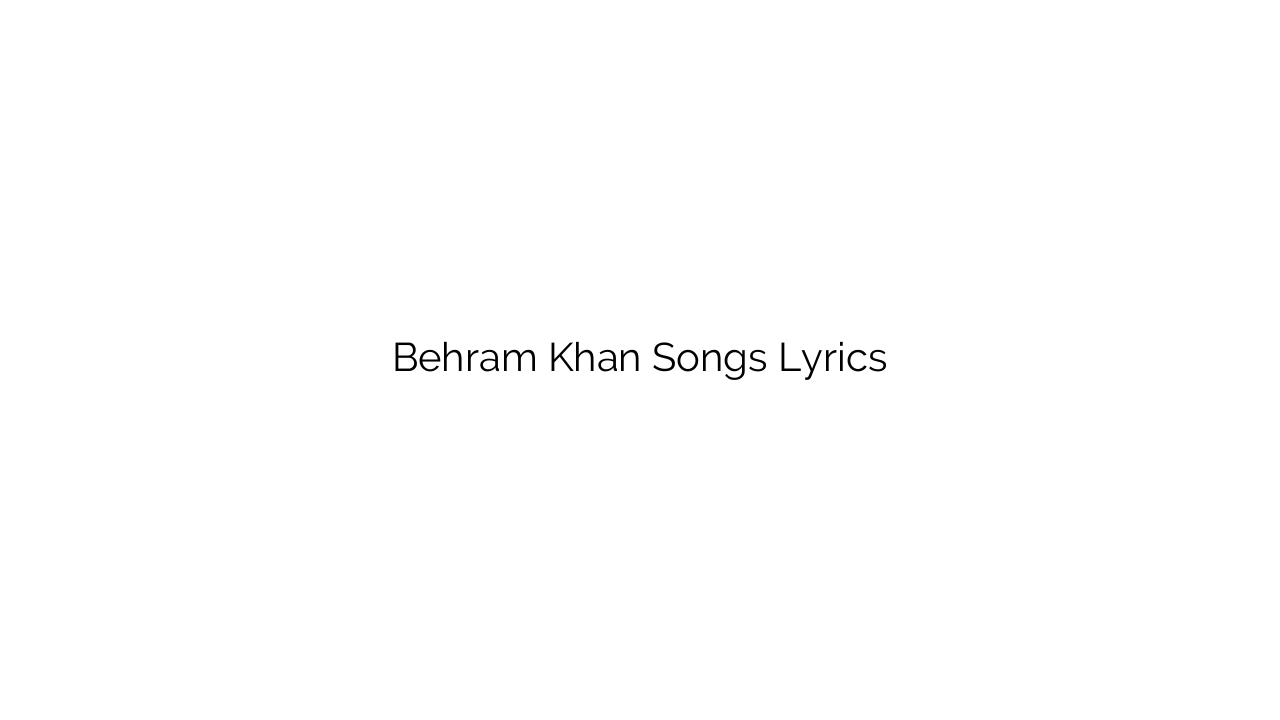 Behram Khan Songs Lyrics