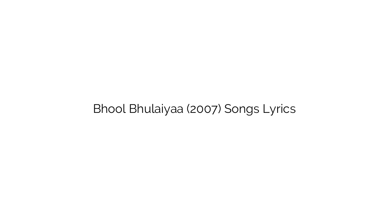 Bhool Bhulaiyaa (2007) Songs Lyrics