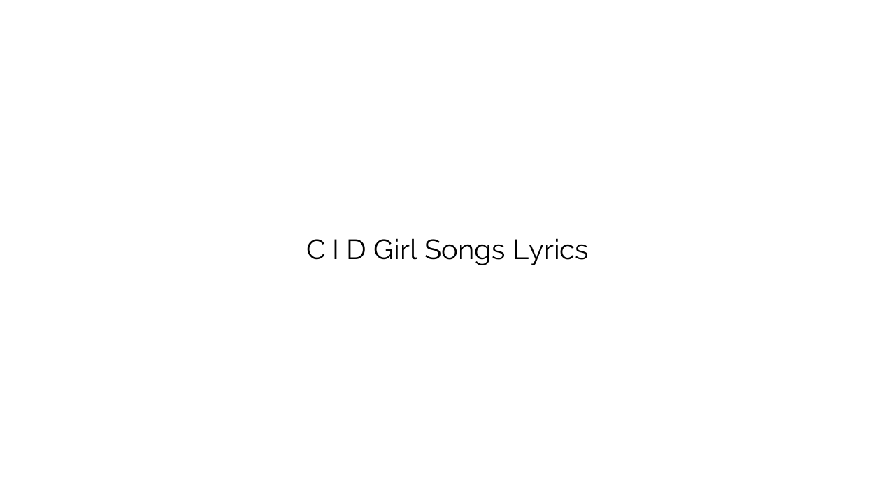 C I D Girl Songs Lyrics