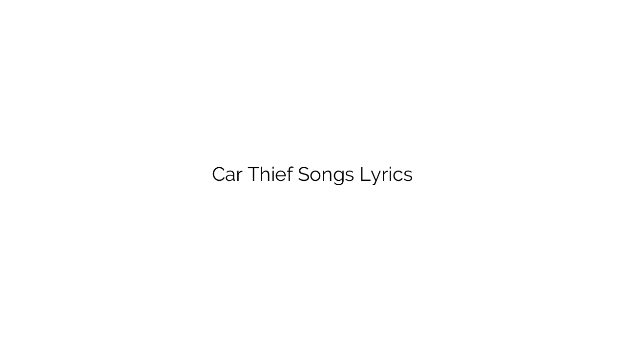 Car Thief Songs Lyrics