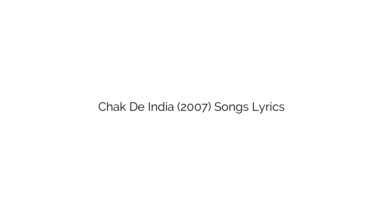 Chak De India (2007) Songs Lyrics