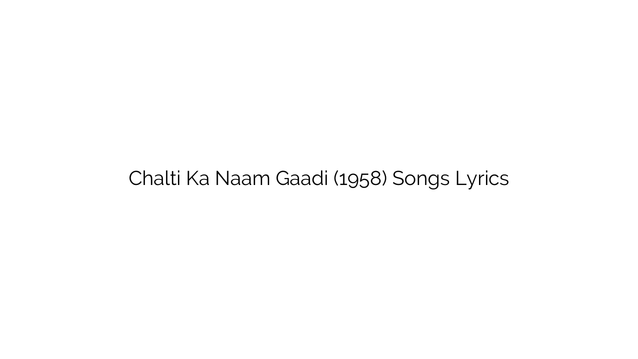 Chalti Ka Naam Gaadi (1958) Songs Lyrics