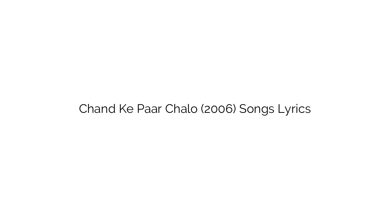 Chand Ke Paar Chalo (2006) Songs Lyrics