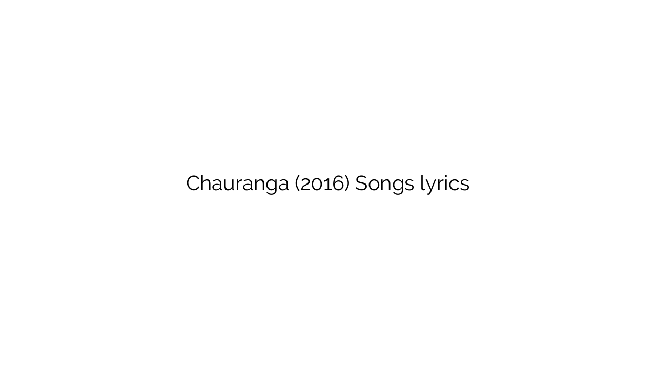 Chauranga (2016) Songs lyrics