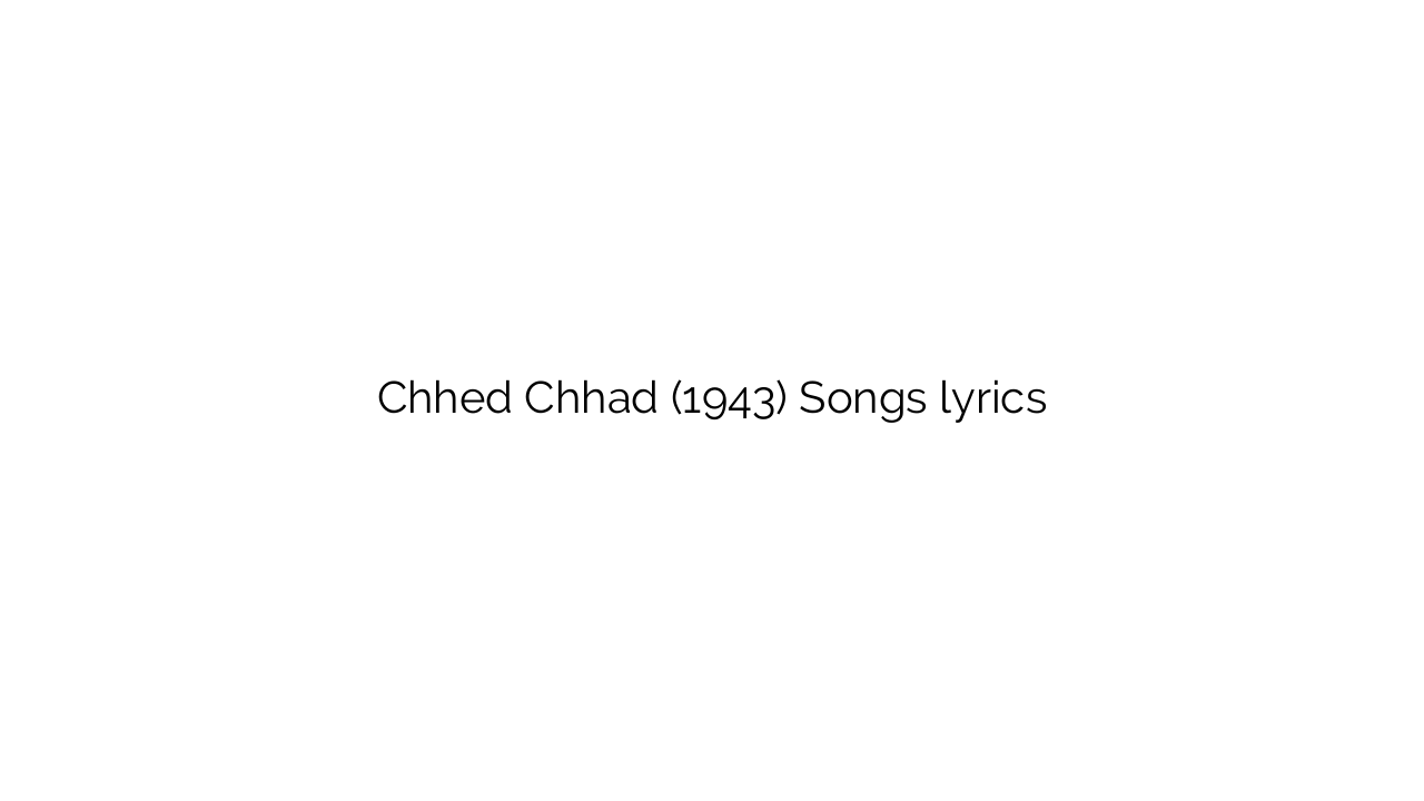 Chhed Chhad (1943) Songs lyrics