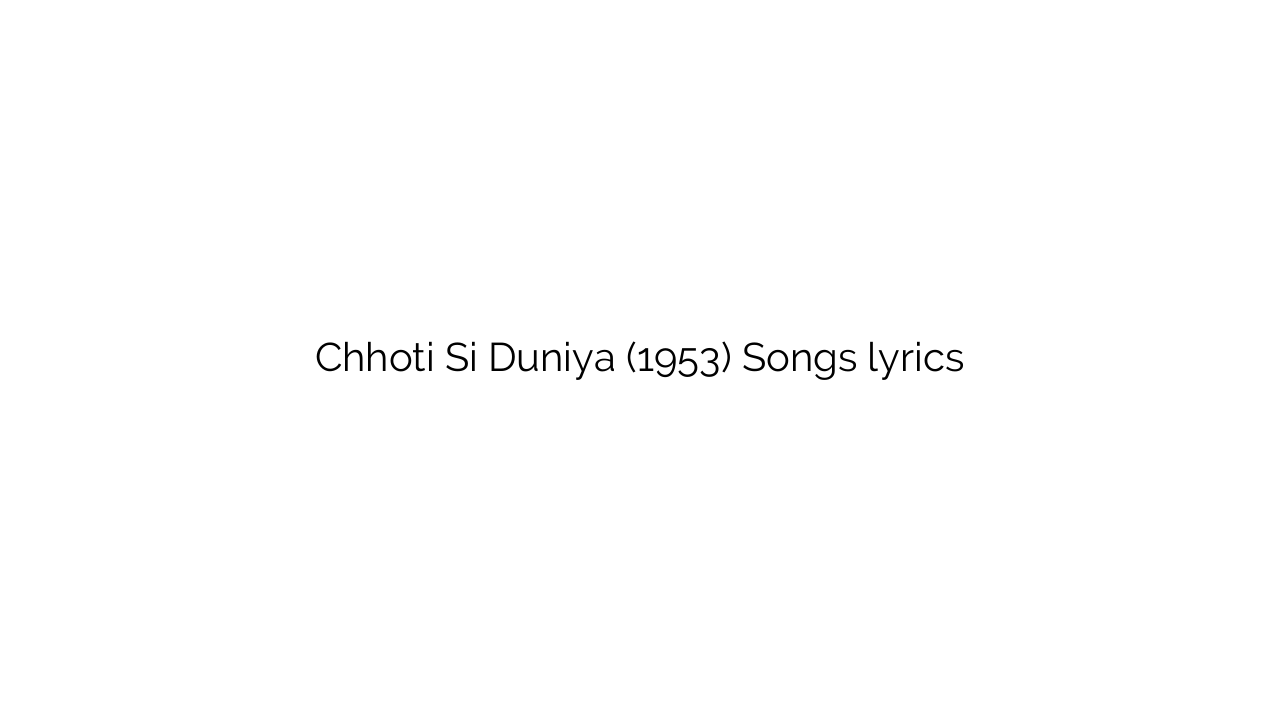 Chhoti Si Duniya (1953) Songs lyrics
