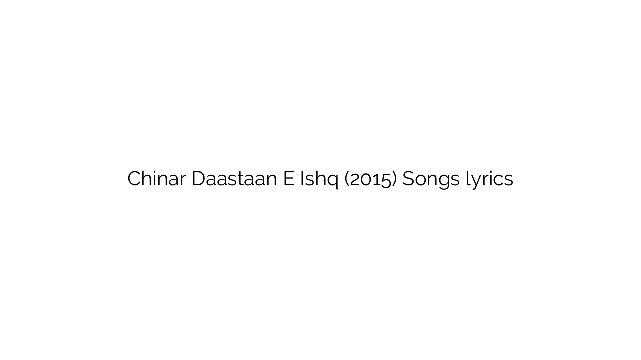 Chinar Daastaan E Ishq (2015) Songs lyrics