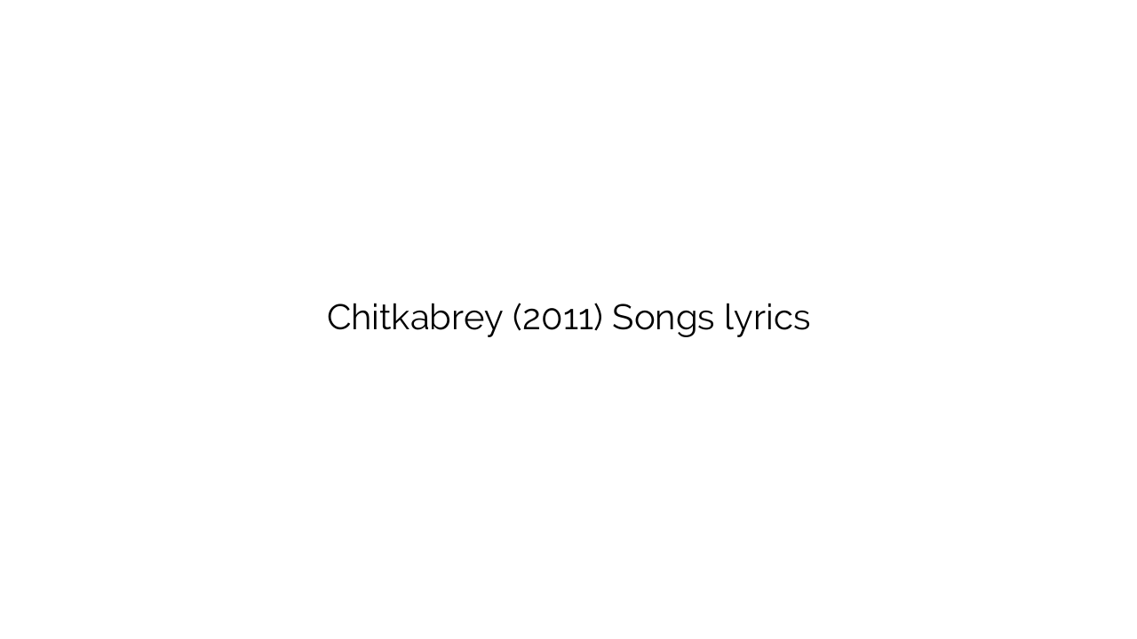 Chitkabrey (2011) Songs lyrics